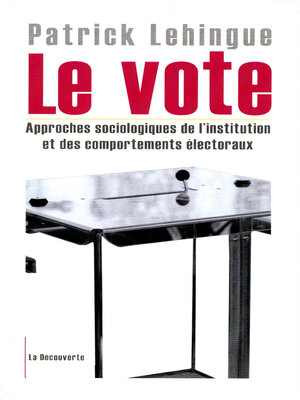 cover image of Le vote--Approches sociologiques de l'institution et des comportements électoraux
